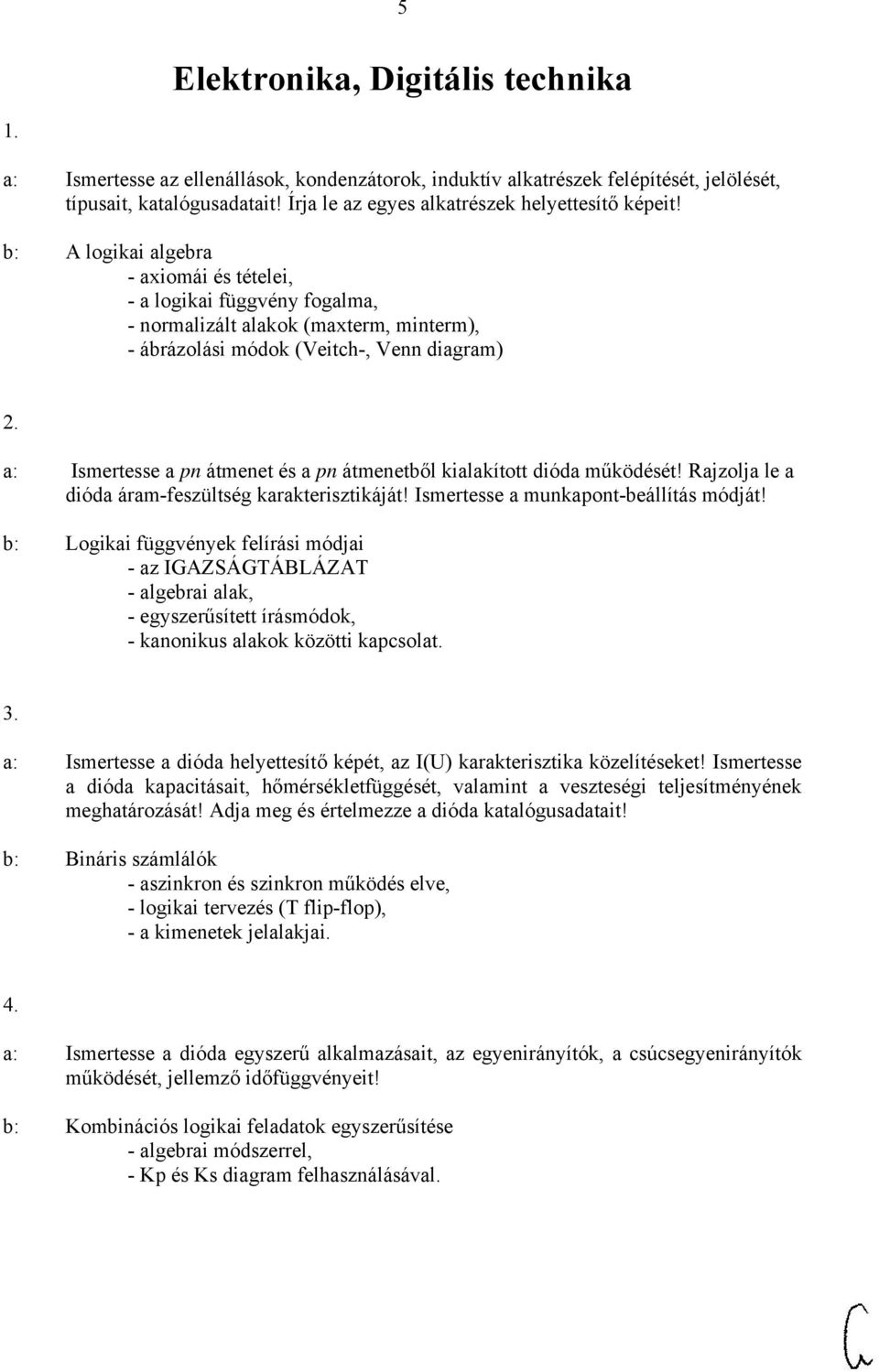 b: A logikai algebra - axiomái és tételei, - a logikai függvény fogalma, - normalizált alakok (maxterm, minterm), - ábrázolási módok (Veitch-, Venn diagram) 2.