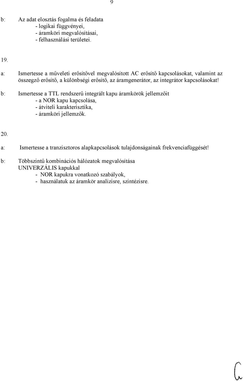 kapcsolásokat! b: Ismertesse a TTL rendszerű integrált kapu áramkörök jellemzőit - a NOR kapu kapcsolása, - átviteli karakterisztika, - áramköri jellemzők. 20.