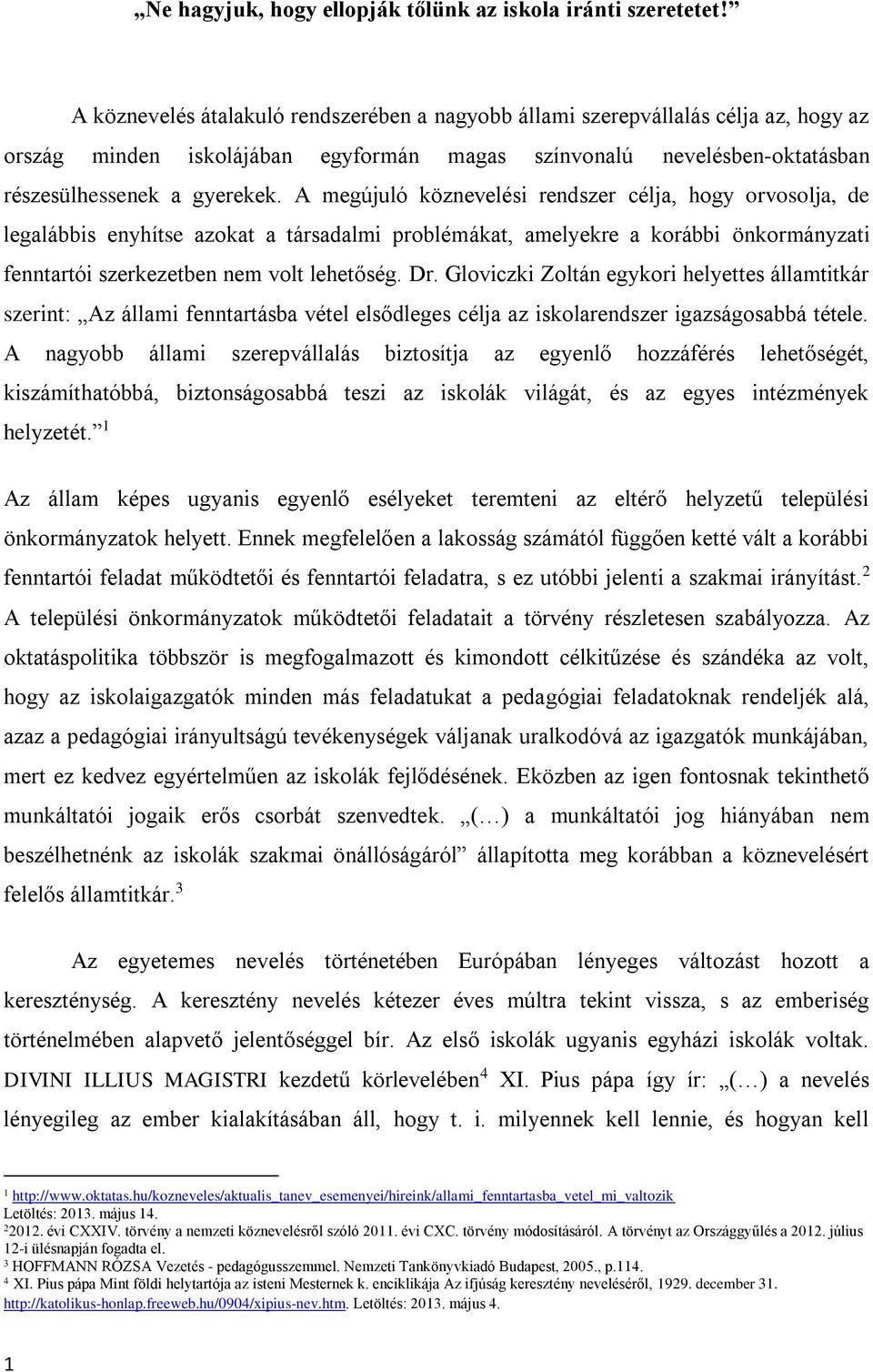 A megújuló köznevelési rendszer célja, hogy orvosolja, de legalábbis enyhítse azokat a társadalmi problémákat, amelyekre a korábbi önkormányzati fenntartói szerkezetben nem volt lehetőség. Dr.