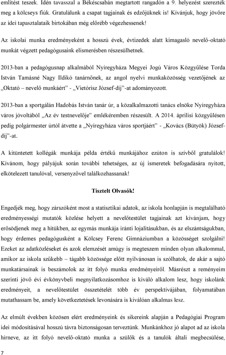 Az iskolai munka eredményeként a hosszú évek, évtizedek alatt kimagasló nevelő-oktató munkát végzett pedagógusaink elismerésben részesülhetnek.