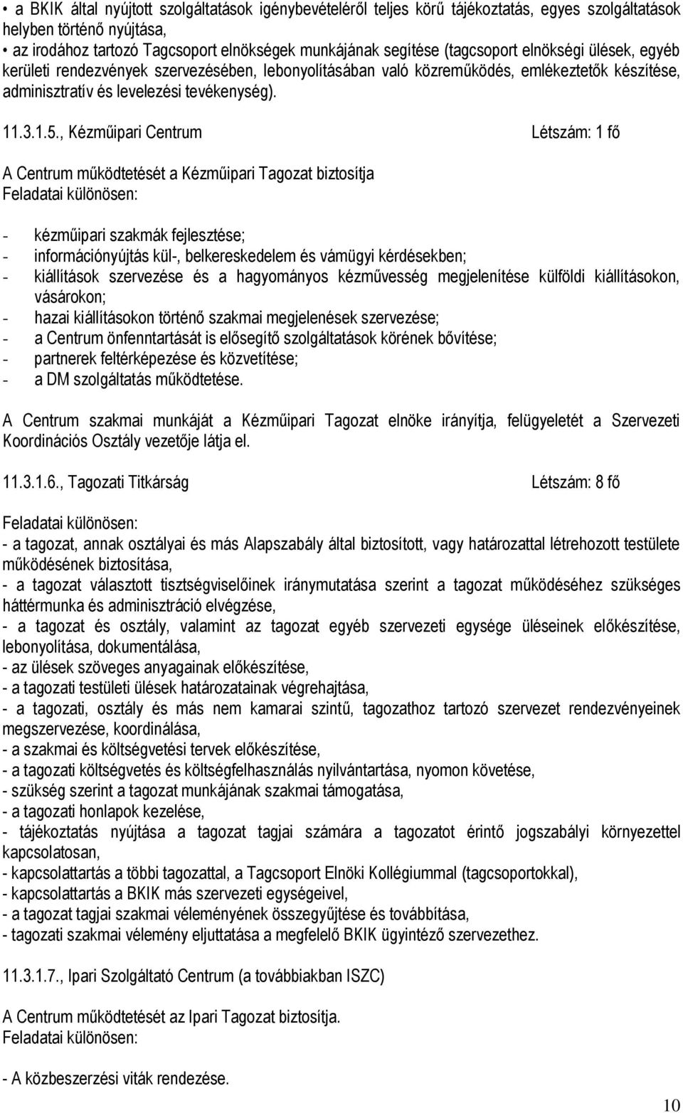 , Kézműipari Centrum Létszám: 1 fő A Centrum működtetését a Kézműipari Tagozat biztosítja - kézműipari szakmák fejlesztése; - információnyújtás kül-, belkereskedelem és vámügyi kérdésekben; -