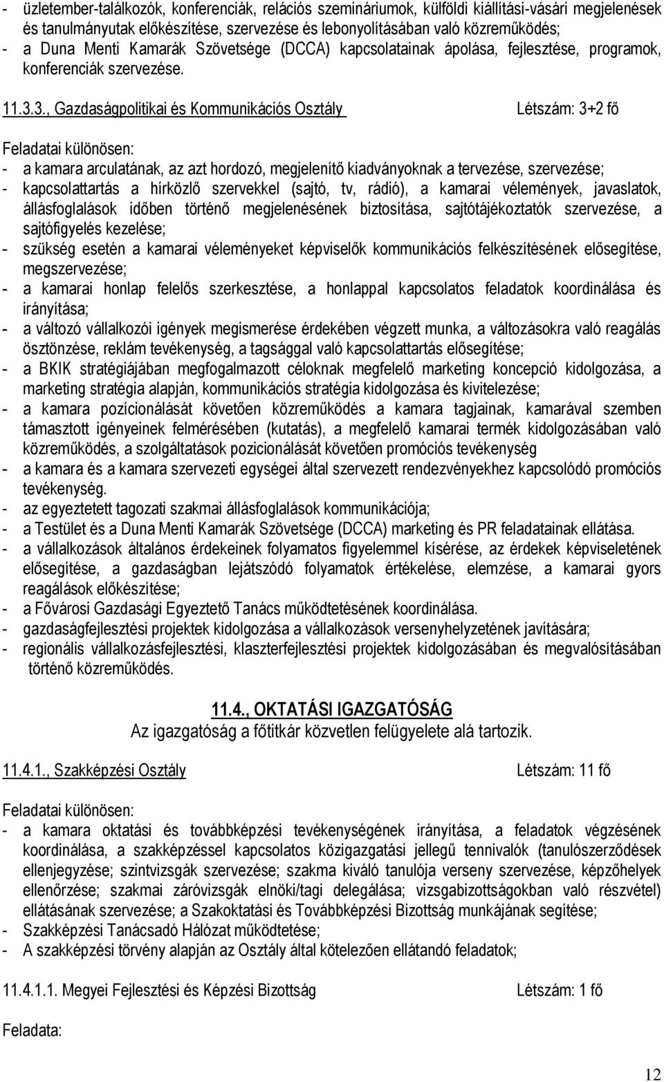 3., Gazdaságpolitikai és Kommunikációs Osztály Létszám: 3+2 fő - a kamara arculatának, az azt hordozó, megjelenítő kiadványoknak a tervezése, szervezése; - kapcsolattartás a hírközlő szervekkel