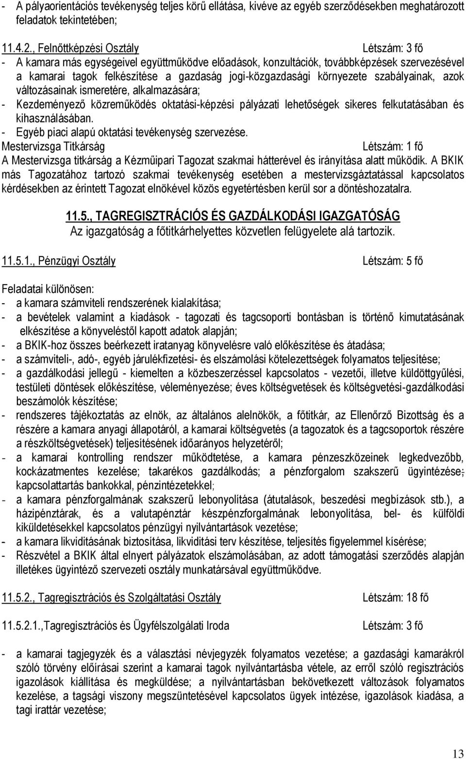 környezete szabályainak, azok változásainak ismeretére, alkalmazására; - Kezdeményező közreműködés oktatási-képzési pályázati lehetőségek sikeres felkutatásában és kihasználásában.