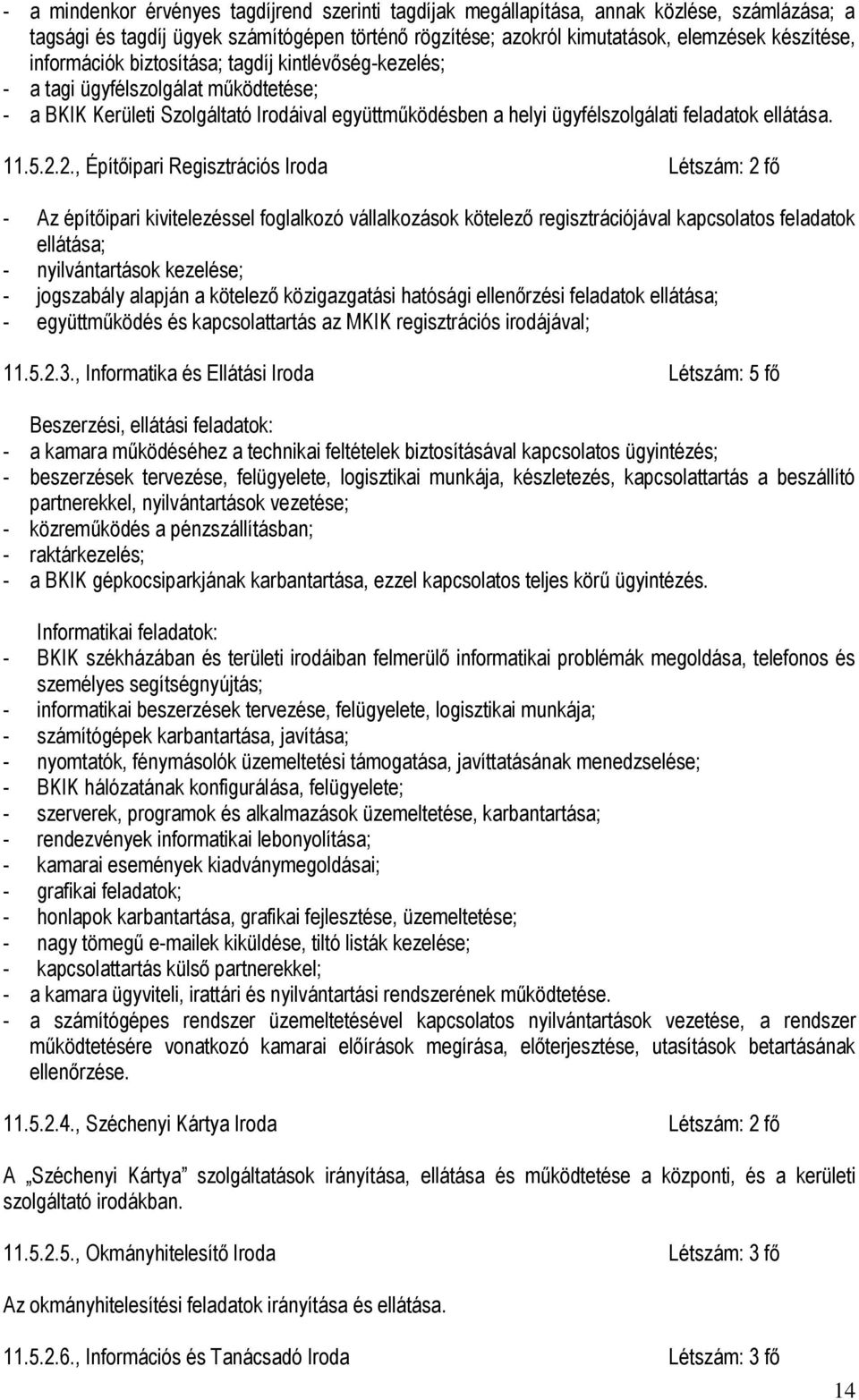 2., Építőipari Regisztrációs Iroda Létszám: 2 fő - Az építőipari kivitelezéssel foglalkozó vállalkozások kötelező regisztrációjával kapcsolatos feladatok ellátása; - nyilvántartások kezelése; -