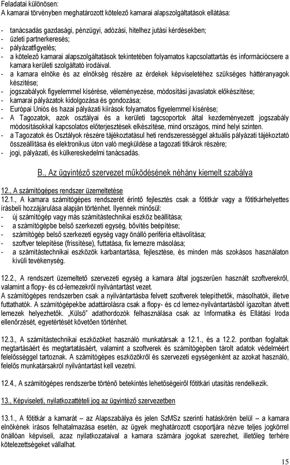 - a kamara elnöke és az elnökség részére az érdekek képviseletéhez szükséges háttéranyagok készítése; - jogszabályok figyelemmel kísérése, véleményezése, módosítási javaslatok előkészítése; - kamarai