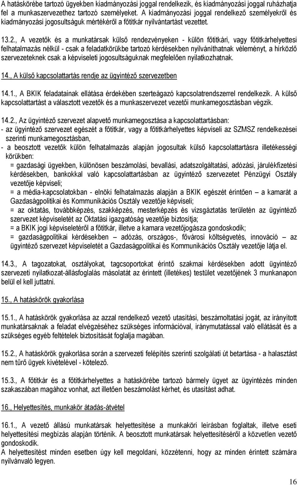 , A vezetők és a munkatársak külső rendezvényeken - külön főtitkári, vagy főtitkárhelyettesi felhatalmazás nélkül - csak a feladatkörükbe tartozó kérdésekben nyilváníthatnak véleményt, a hírközlő