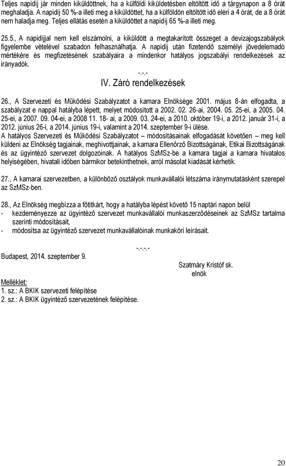 A napidíj után fizetendő személyi jövedelemadó mértékére és megfizetésének szabályaira a mindenkor hatályos jogszabályi rendelkezések az irányadók. -.-.- IV. Záró rendelkezések 26.