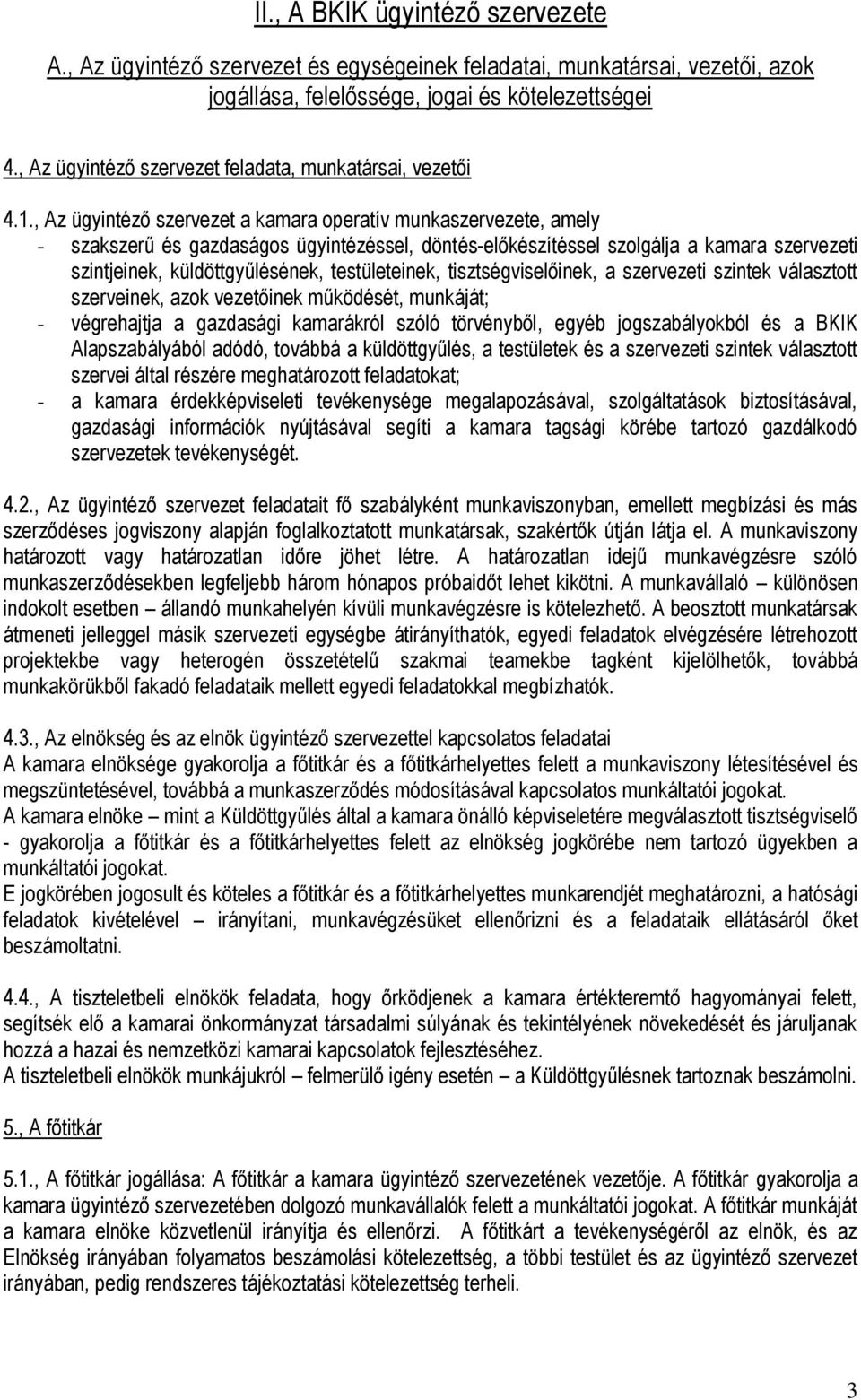 , Az ügyintéző szervezet a kamara operatív munkaszervezete, amely - szakszerű és gazdaságos ügyintézéssel, döntés-előkészítéssel szolgálja a kamara szervezeti szintjeinek, küldöttgyűlésének,