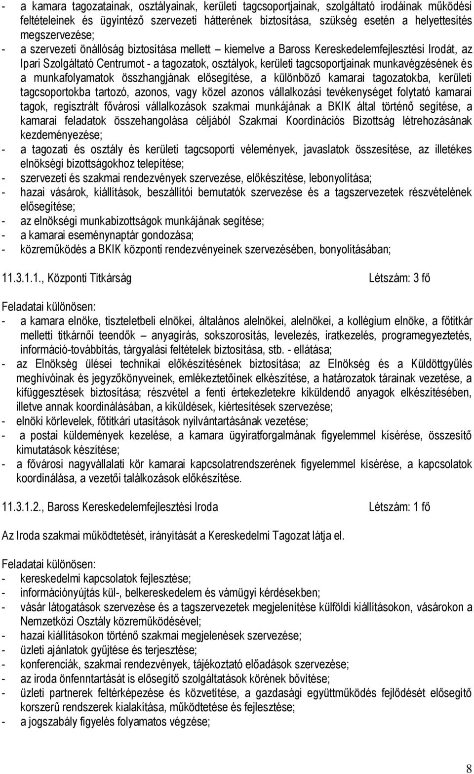 munkavégzésének és a munkafolyamatok összhangjának elősegítése, a különböző kamarai tagozatokba, kerületi tagcsoportokba tartozó, azonos, vagy közel azonos vállalkozási tevékenységet folytató kamarai