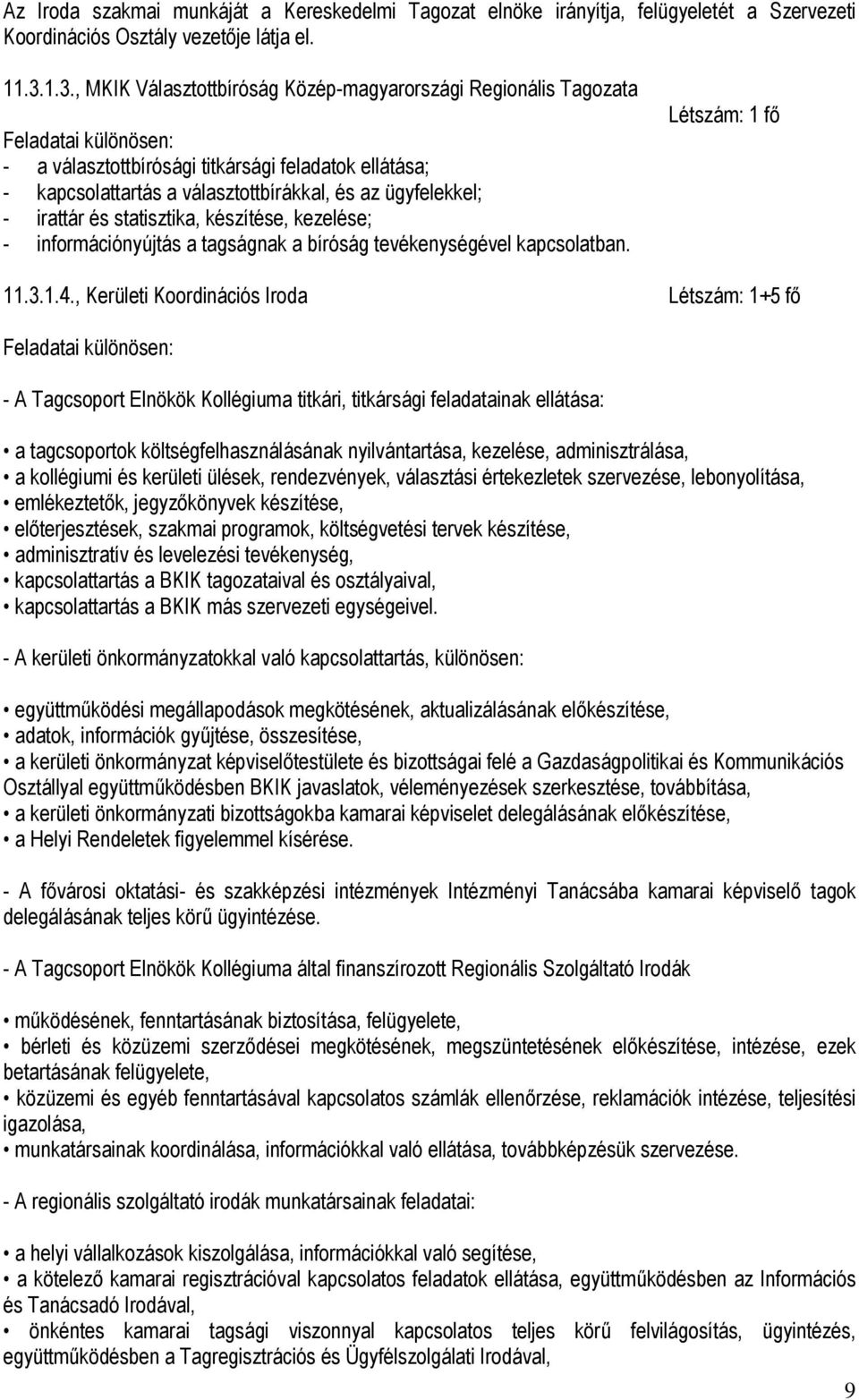 statisztika, készítése, kezelése; - információnyújtás a tagságnak a bíróság tevékenységével kapcsolatban. Létszám: 1 fő 11.3.1.4.