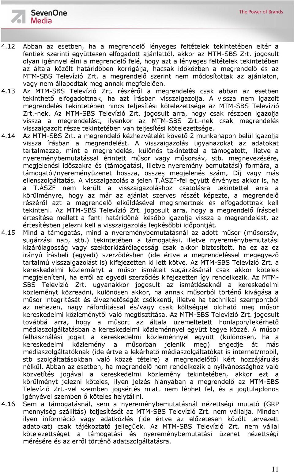 a megrendelő szerint nem módosítottak az ajánlaton, vagy nem állapodtak meg annak megfelelően. 4.13 Az MTM-SBS Televízió Zrt.