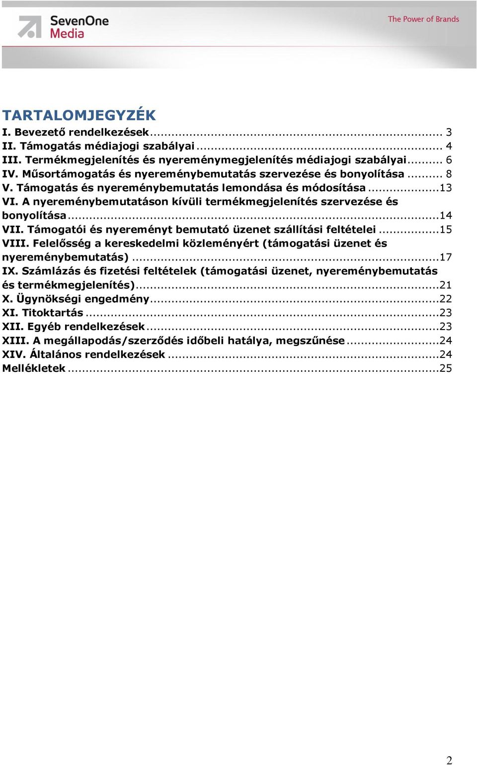 A nyereménybemutatáson kívüli termékmegjelenítés szervezése és bonyolítása...14 VII. Támogatói és nyereményt bemutató üzenet szállítási feltételei...15 VIII.