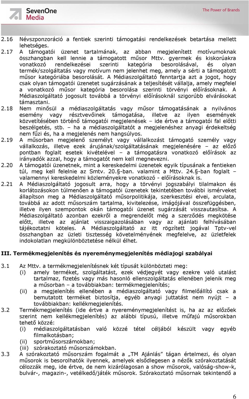 gyermek és kiskorúakra vonatkozó rendelkezései szerinti kategória besorolásával, és olyan termék/szolgáltatás vagy motívum nem jelenhet meg, amely a sérti a támogatott műsor kategóriába besorolását.