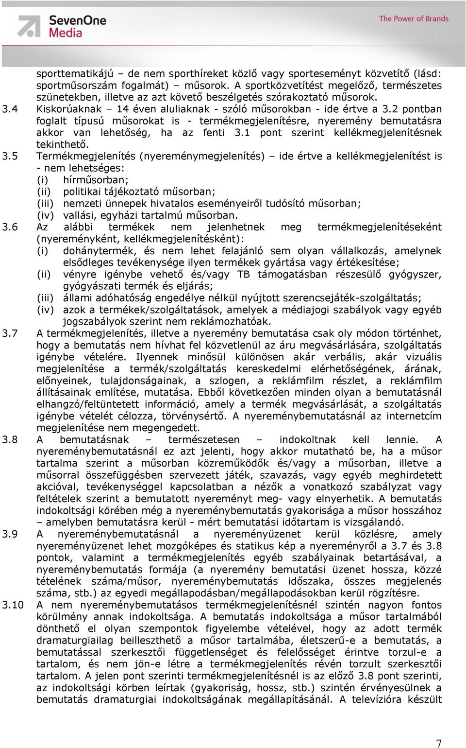 2 pontban foglalt típusú műsorokat is - termékmegjelenítésre, nyeremény bemutatásra akkor van lehetőség, ha az fenti 3.