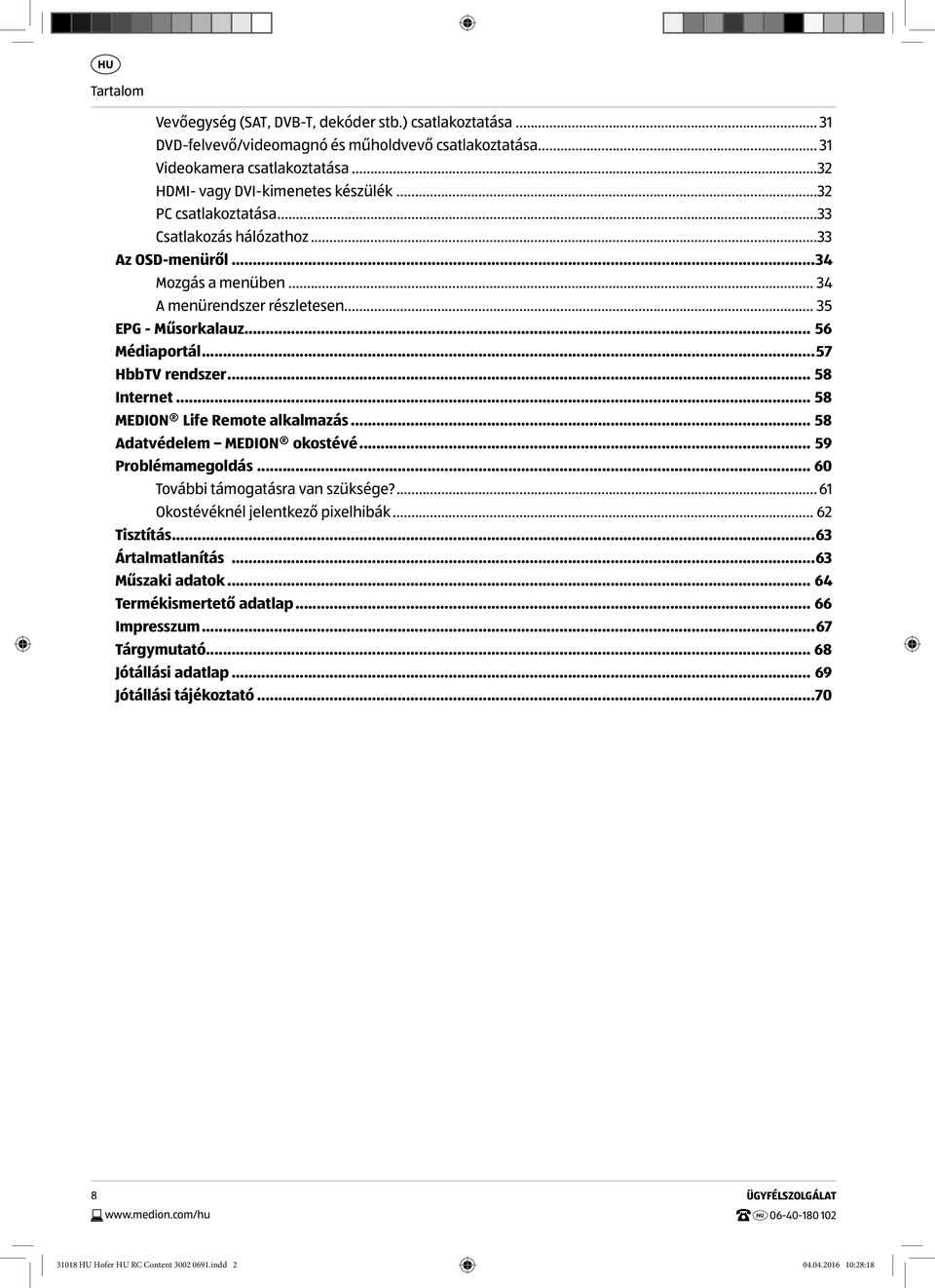 .. 58 Internet... 58 MEDION Life Remote alkalmazás... 58 Adatvédelem MEDION okostévé... 59 Problémamegoldás... 60 További támogatásra van szüksége?... 61 Okostévéknél jelentkező pixelhibák.