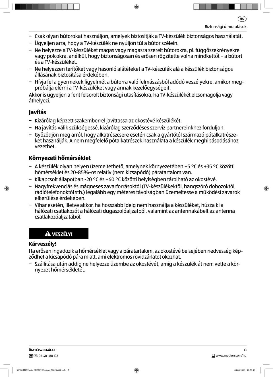 Ne helyezzen terítőket vagy hasonló alátéteket a TV-készülék alá a készülék biztonságos állásának biztosítása érdekében.