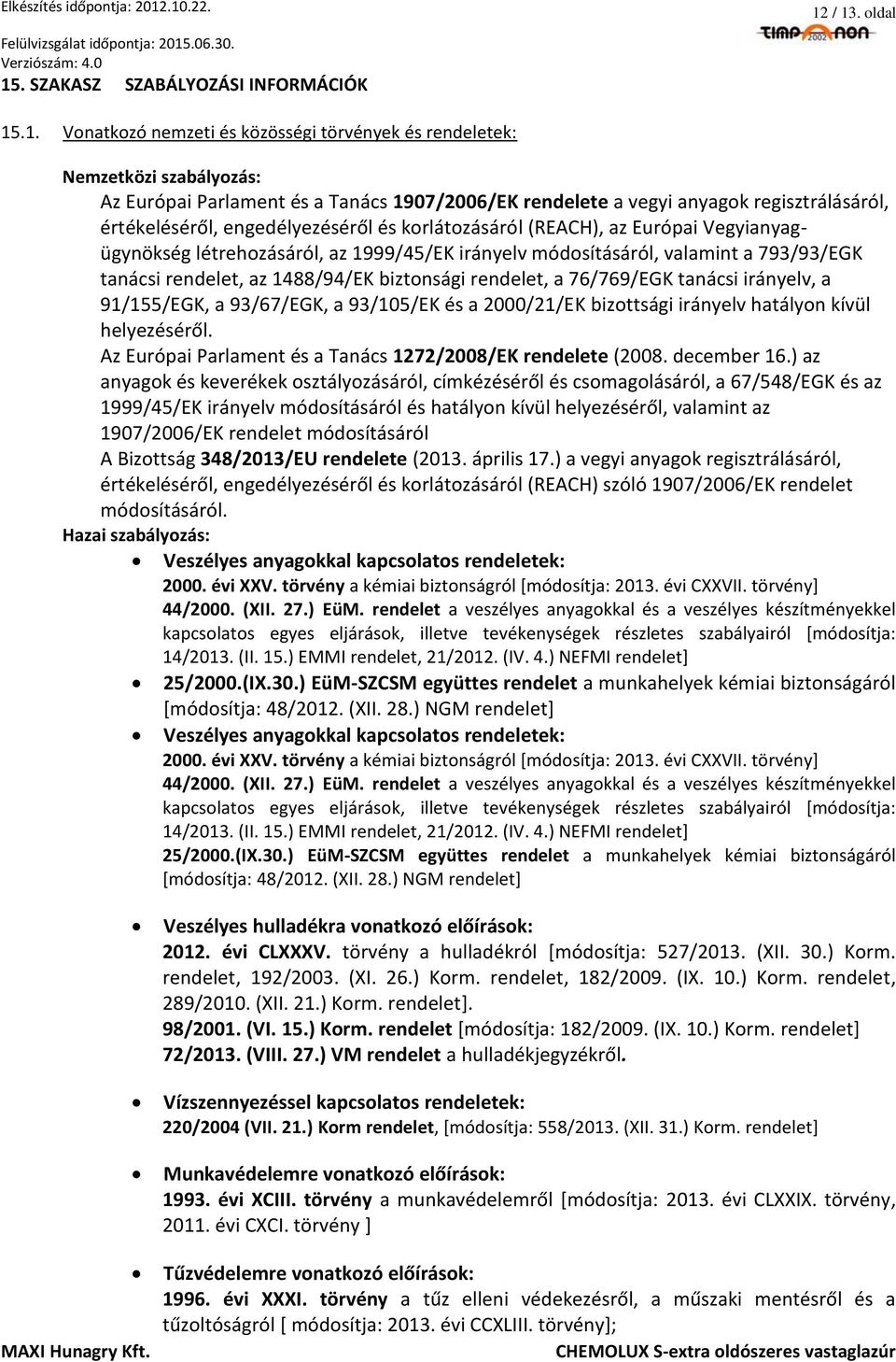 tanácsi rendelet, az 1488/94/EK biztonsági rendelet, a 76/769/EGK tanácsi irányelv, a 91/155/EGK, a 93/67/EGK, a 93/105/EK és a 2000/21/EK bizottsági irányelv hatályon kívül helyezéséről.