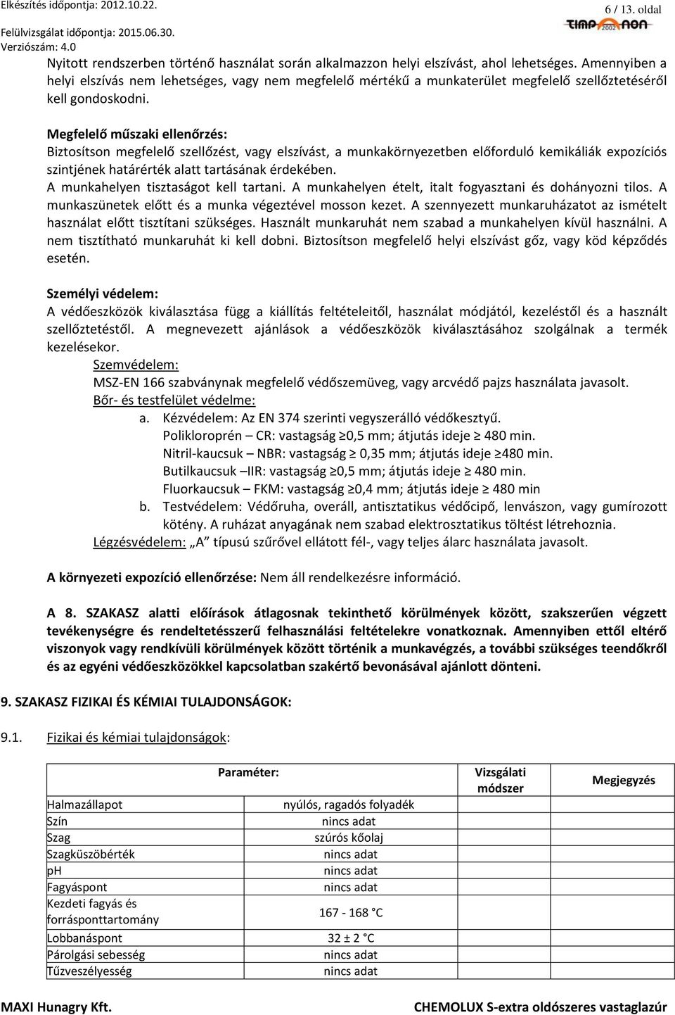 Megfelelő műszaki ellenőrzés: Biztosítson megfelelő szellőzést, vagy elszívást, a munkakörnyezetben előforduló kemikáliák expozíciós szintjének határérték alatt tartásának érdekében.