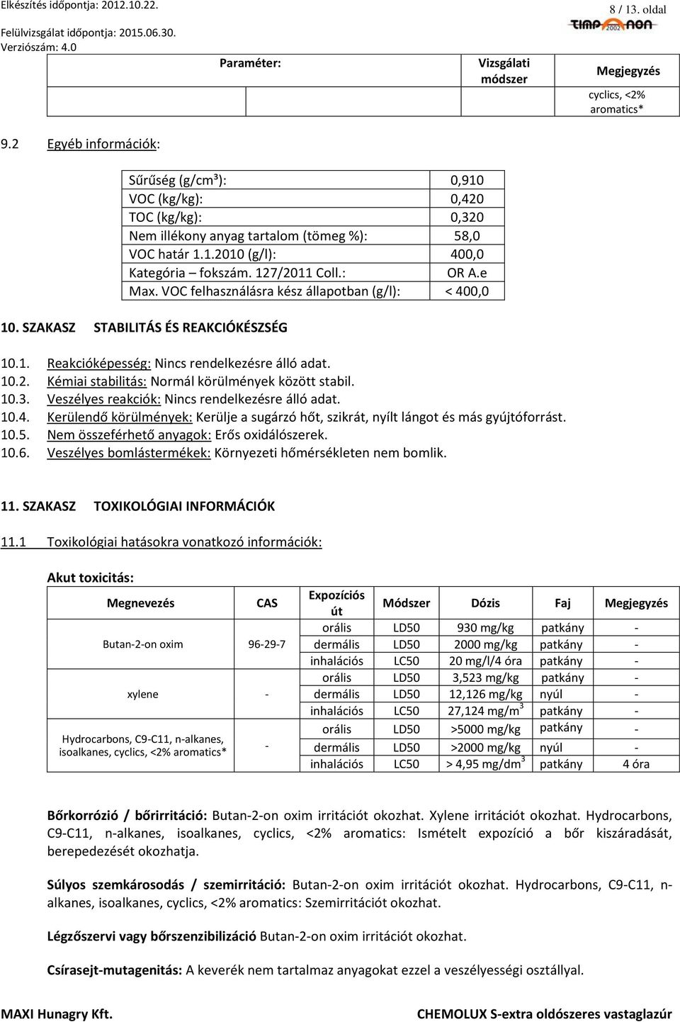 10.3. Veszélyes reakciók: Nincs rendelkezésre álló adat. 10.4. Kerülendő körülmények: Kerülje a sugárzó hőt, szikrát, nyílt lángot és más gyújtóforrást. 10.5.