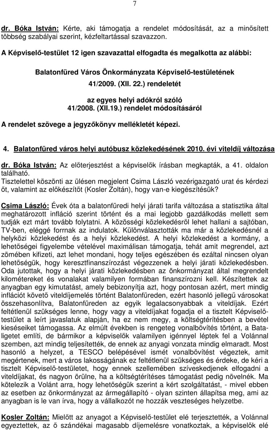 (XII.19.) rendelet módosításáról A rendelet szövege a jegyzőkönyv mellékletét képezi. 4. Balatonfüred város helyi autóbusz közlekedésének 2010. évi viteldíj változása dr.