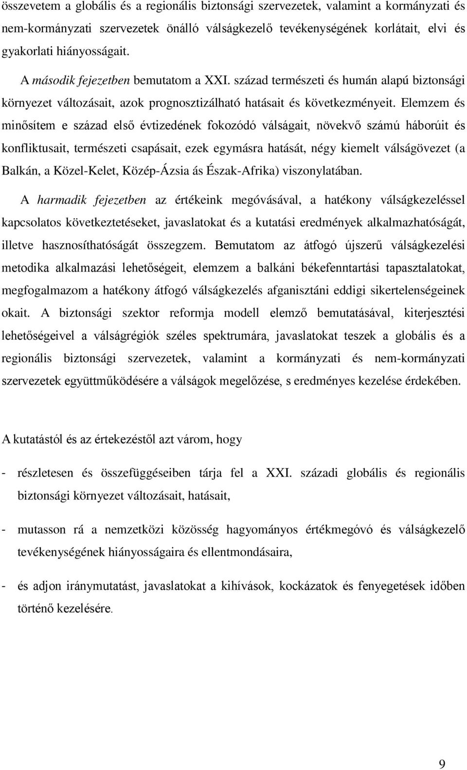 Elemzem és minősítem e század első évtizedének fokozódó válságait, növekvő számú háborúit és konfliktusait, természeti csapásait, ezek egymásra hatását, négy kiemelt válságövezet (a Balkán, a