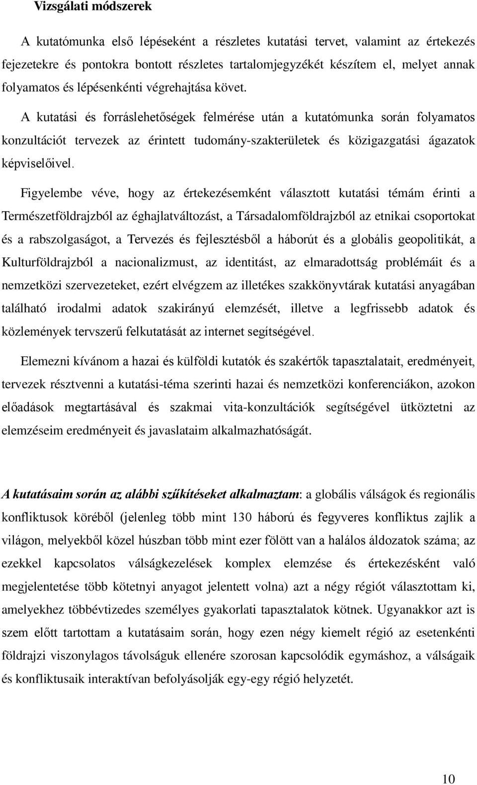 A kutatási és forráslehetőségek felmérése után a kutatómunka során folyamatos konzultációt tervezek az érintett tudomány-szakterületek és közigazgatási ágazatok képviselőivel.