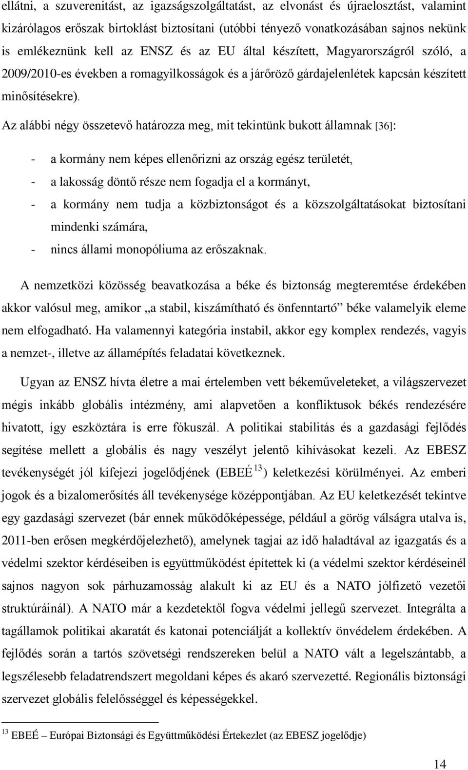 Az alábbi négy összetevő határozza meg, mit tekintünk bukott államnak [36]: - a kormány nem képes ellenőrizni az ország egész területét, - a lakosság döntő része nem fogadja el a kormányt, - a