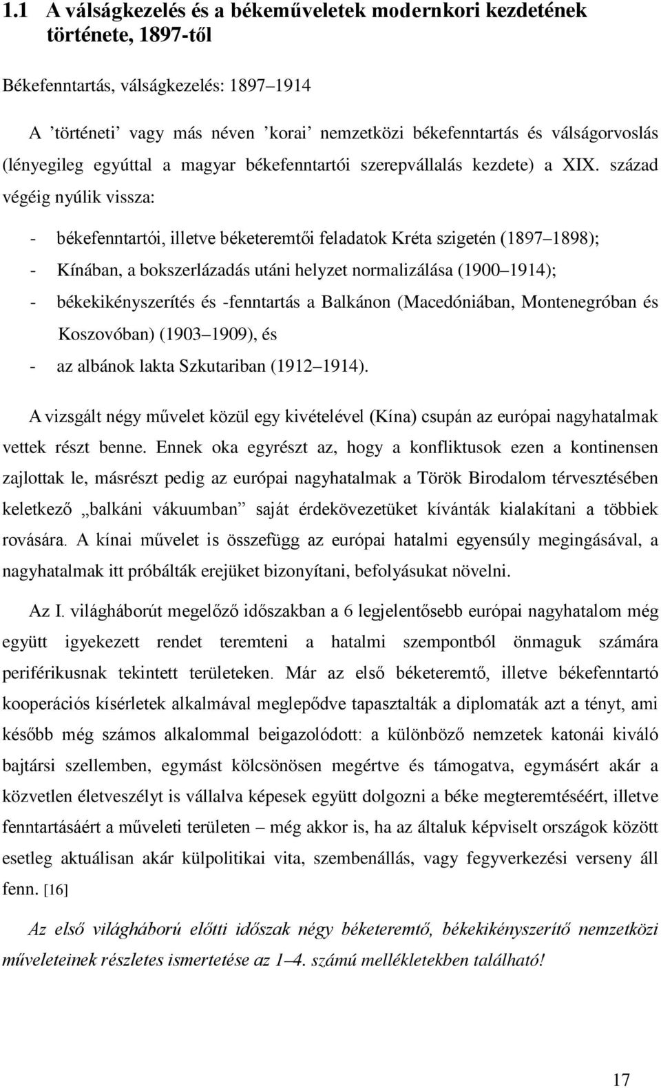 század végéig nyúlik vissza: - békefenntartói, illetve béketeremtői feladatok Kréta szigetén (1897 1898); - Kínában, a bokszerlázadás utáni helyzet normalizálása (1900 1914); - békekikényszerítés és