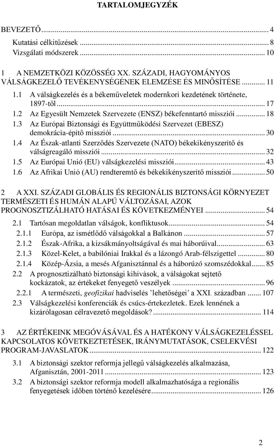 3 Az Európai Biztonsági és Együttműködési Szervezet (EBESZ) demokrácia-építő missziói... 30 1.4 Az Észak-atlanti Szerződés Szervezete (NATO) békekikényszerítő és válságreagáló missziói... 32 1.