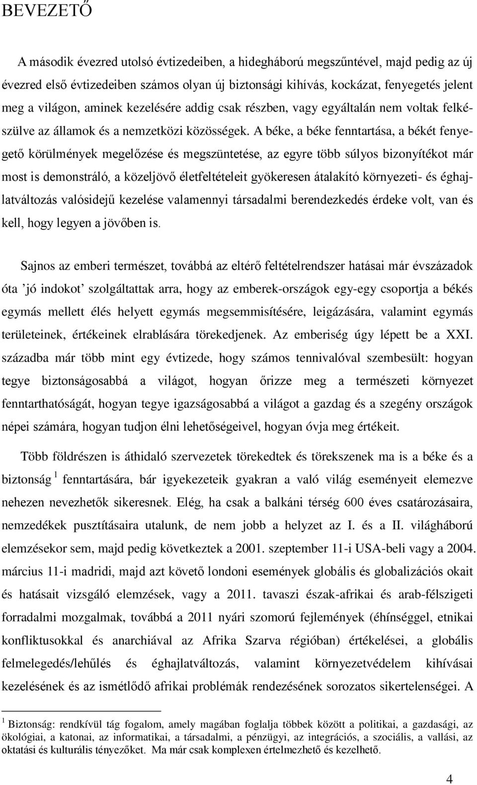 A béke, a béke fenntartása, a békét fenyegető körülmények megelőzése és megszüntetése, az egyre több súlyos bizonyítékot már most is demonstráló, a közeljövő életfeltételeit gyökeresen átalakító