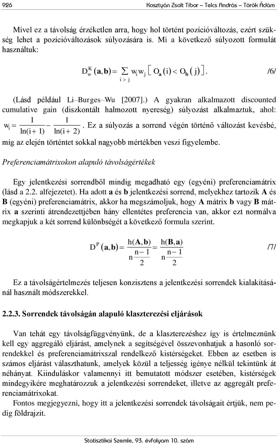 ) A gyakran alkalmazott discounted cumulative gain (diszkontált halmozott nyereség) súlyozást alkalmaztuk, ahol: 1 1 w i.