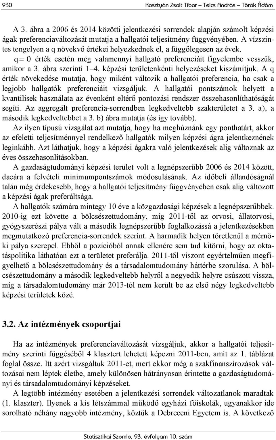 A vízszintes tengelyen a q növekvő értékei helyezkednek el, a függőlegesen az évek. q 0 érték esetén még valamennyi hallgató preferenciáit figyelembe vesszük, amikor a 3. ábra szerinti 1 4.