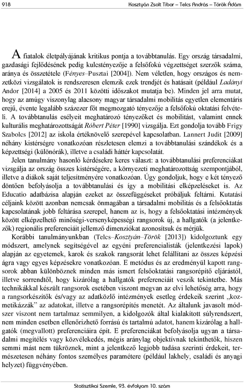 Nem véletlen, hogy országos és nemzetközi vizsgálatok is rendszeresen elemzik ezek trendjét és hatásait (például Ladányi Andor [2014] a 2005 és 2011 közötti időszakot mutatja be).