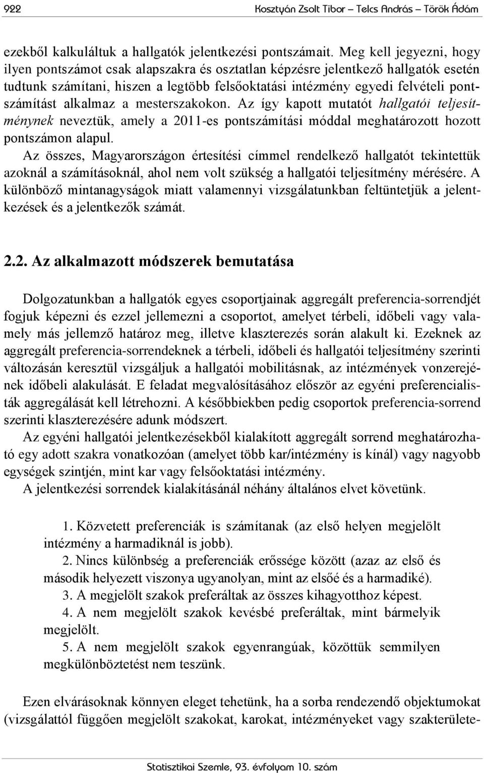 alkalmaz a mesterszakokon. Az így kapott mutatót hallgatói teljesítménynek neveztük, amely a 2011-es pontszámítási móddal meghatározott hozott pontszámon alapul.