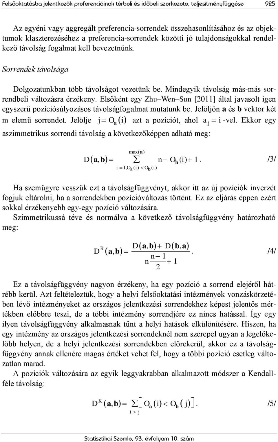 Mindegyik távolság más-más sorrendbeli változásra érzékeny. Elsőként egy Zhu Wen Sun [2011] által javasolt igen egyszerű pozíciósúlyozásos távolságfogalmat mutatunk be.