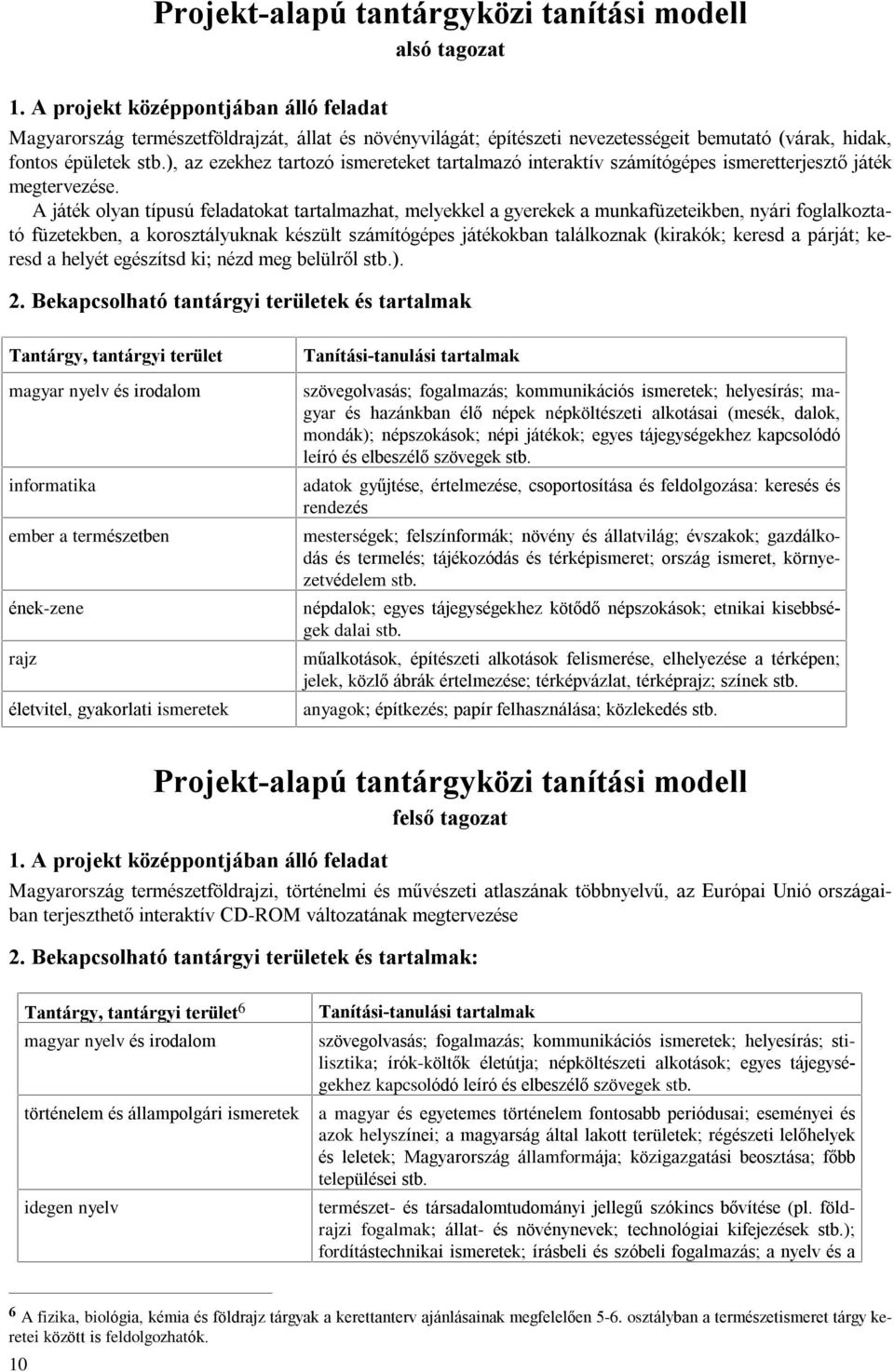 ), az ezekhez tartozó ismereteket tartalmazó interaktív számítógépes ismeretterjesztõ játék megtervezése.