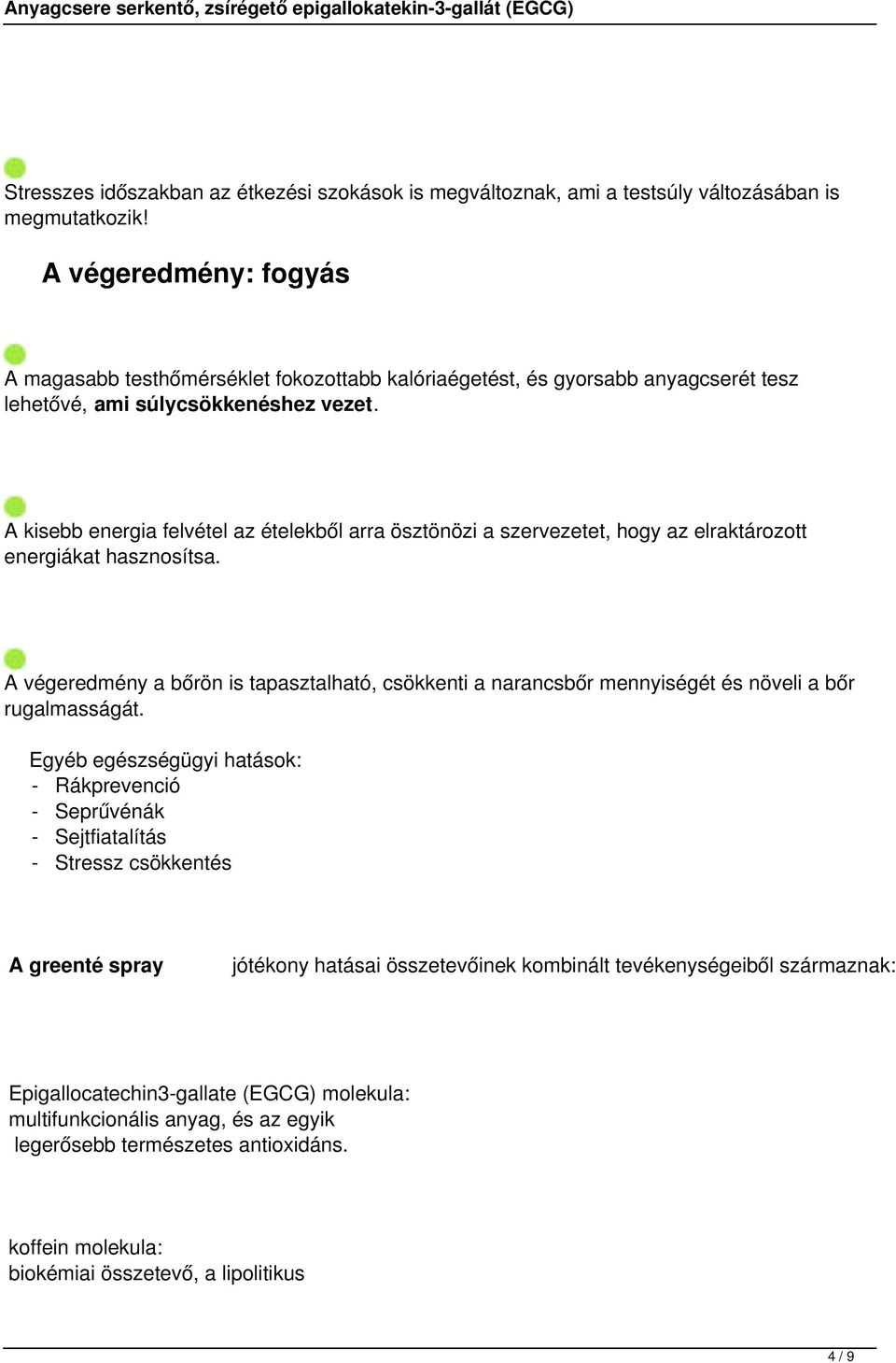 A kisebb energia felvétel az ételekből arra ösztönözi a szervezetet, hogy az elraktározott energiákat hasznosítsa.