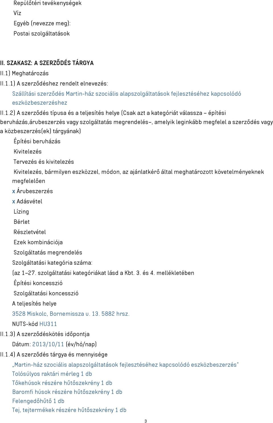 1) A szerződéshez rendelt elnevezés: Szállítási szerződés Martin-ház szociális alapszolgáltatások fejlesztéséhez kapcsolódó eszközbeszerzéshez II.1.2) A szerződés típusa és a teljesítés helye (Csak