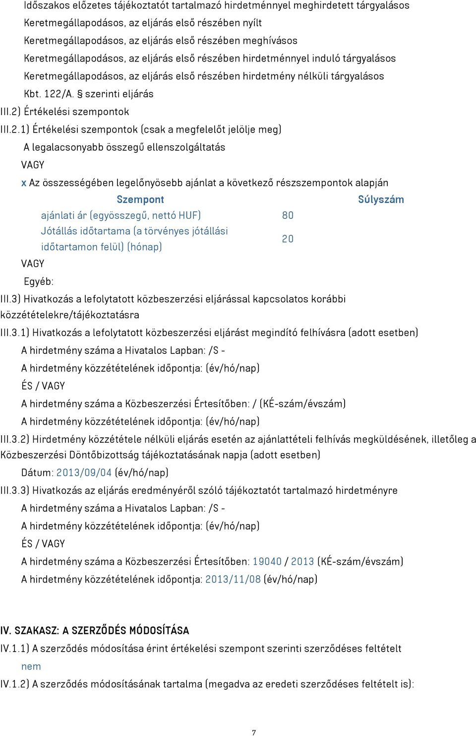 2) Értékelési szempontok III.2.1) Értékelési szempontok (csak a megfelelőt jelölje meg) A legalacsonyabb összegű ellenszolgáltatás VAGY x Az összességében legelőnyösebb ajánlat a következő