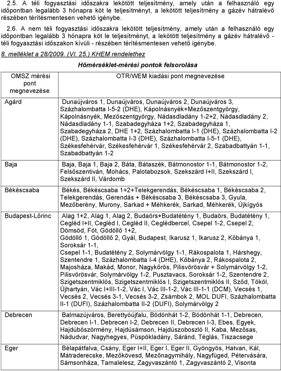 A nem téli fogyasztási időszakra lekötött teljesítmény, amely után a felhasználó egy időpontban legalább 3 hónapra köt le teljesítményt, a lekötött teljesítmény a gázév hátralévő - téli fogyasztási