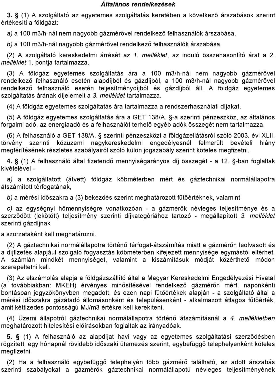 m3/h-nál nagyobb gázmérővel rendelkező felhasználók árszabása. (2) A szolgáltató kereskedelmi árrését az 1. melléklet, az induló összehasonlító árat a 2. melléklet 1. pontja tartalmazza.