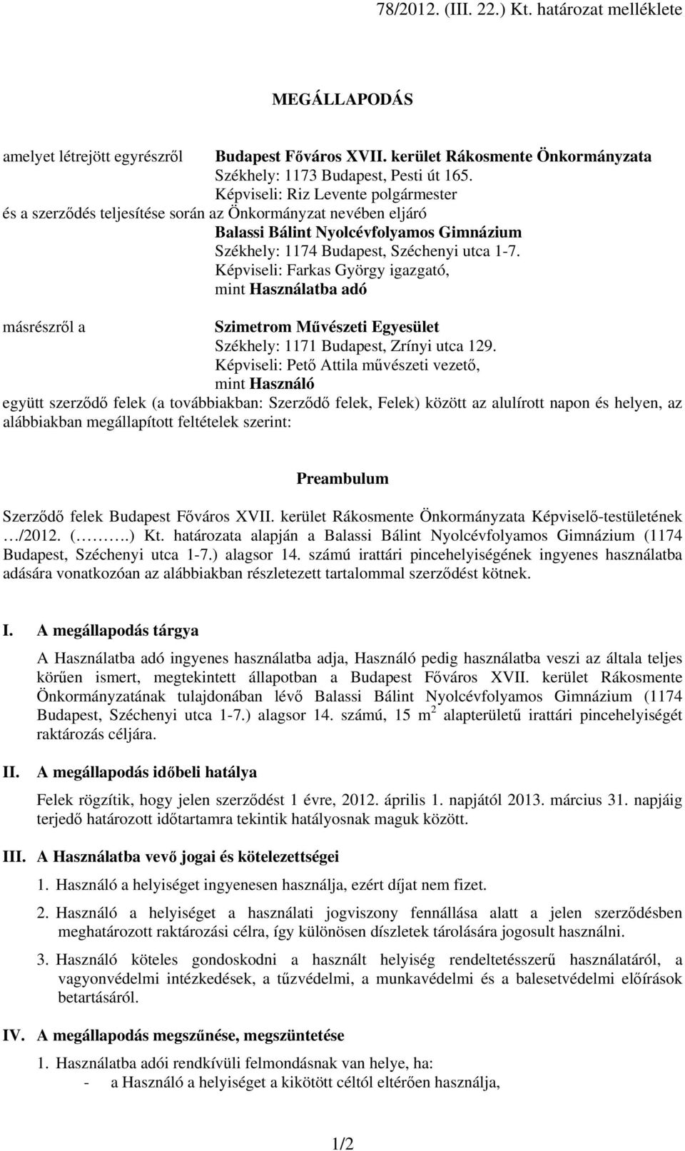 Képviseli: Farkas György igazgató, mint Használatba adó másrészről a Szimetrom Művészeti Egyesület Székhely: 1171 Budapest, Zrínyi utca 129.