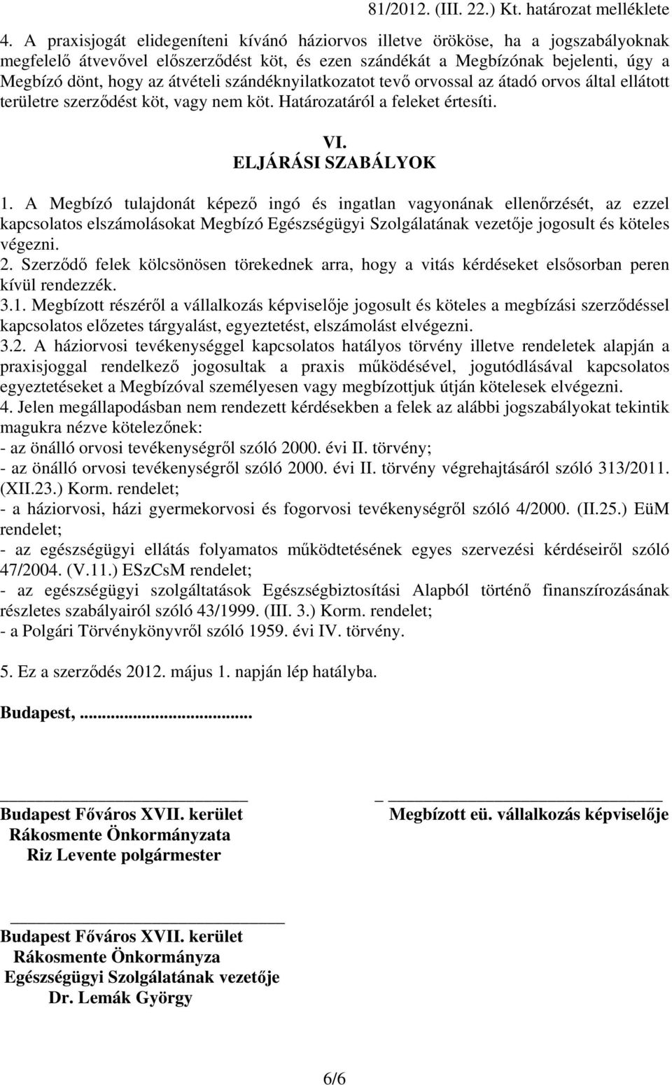 átvételi szándéknyilatkozatot tevő orvossal az átadó orvos által ellátott területre szerződést köt, vagy nem köt. Határozatáról a feleket értesíti. VI. ELJÁRÁSI SZABÁLYOK 1.