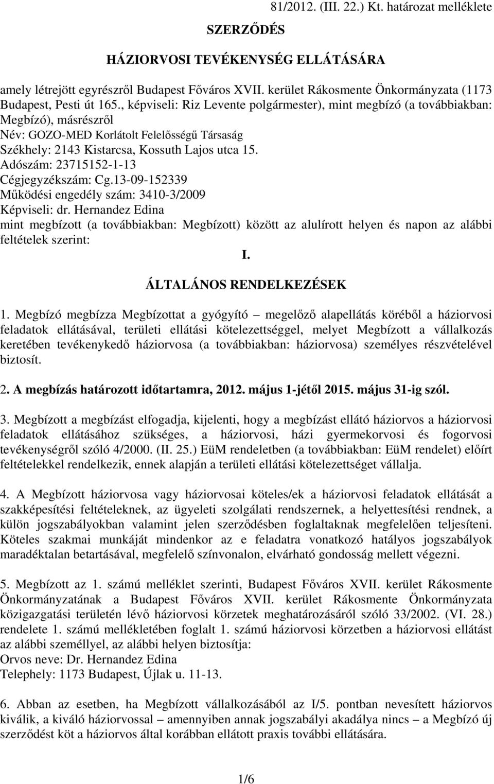 , képviseli: Riz Levente polgármester), mint megbízó (a továbbiakban: Megbízó), másrészről Név: GOZO-MED Korlátolt Felelősségű Társaság Székhely: 2143 Kistarcsa, Kossuth Lajos utca 15.