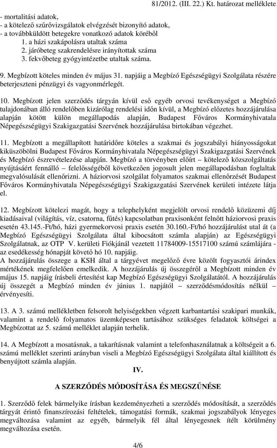 napjáig a Megbízó Egészségügyi Szolgálata részére beterjeszteni pénzügyi és vagyonmérlegét. 10.