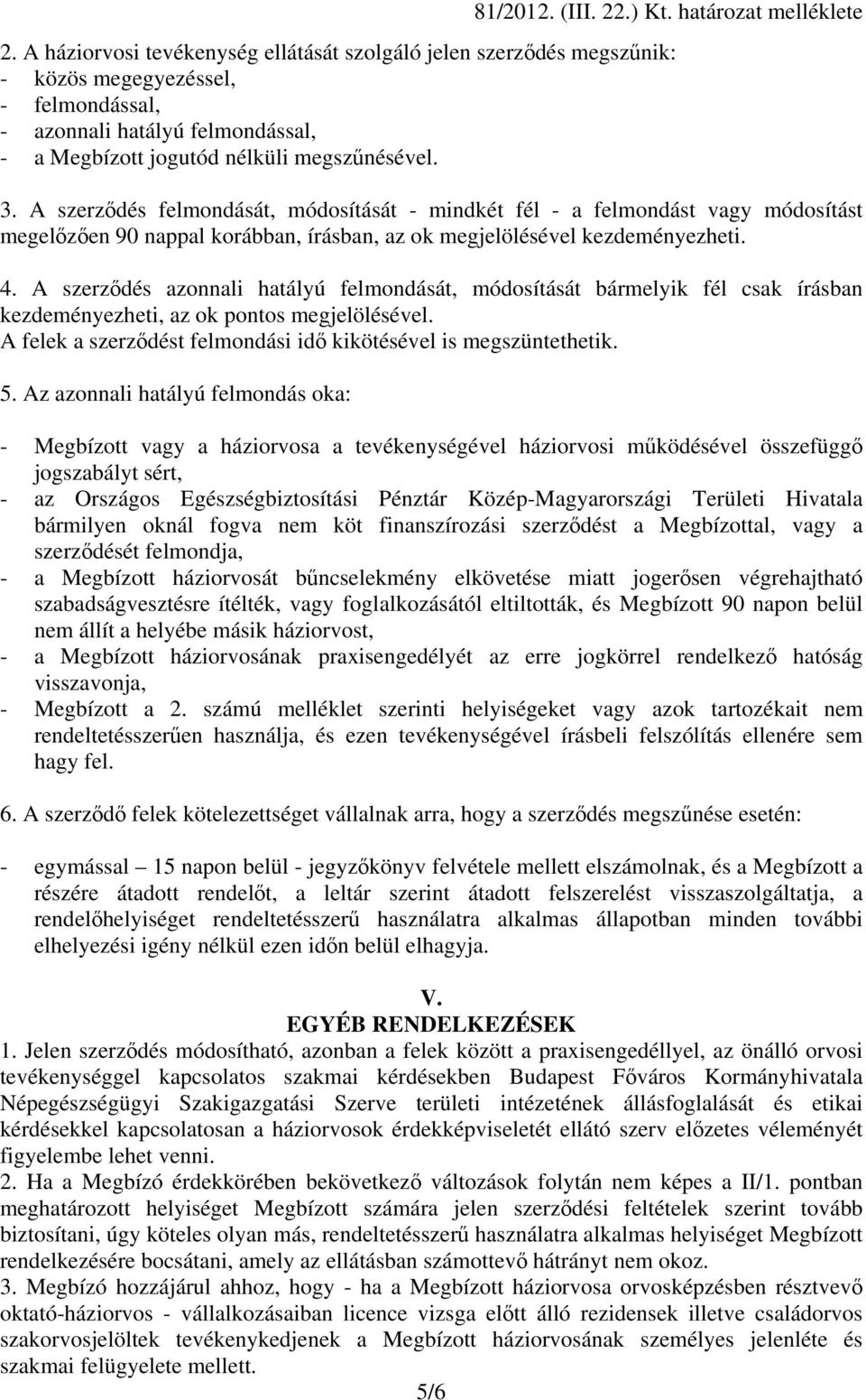 A szerződés felmondását, módosítását - mindkét fél - a felmondást vagy módosítást megelőzően 90 nappal korábban, írásban, az ok megjelölésével kezdeményezheti. 4.