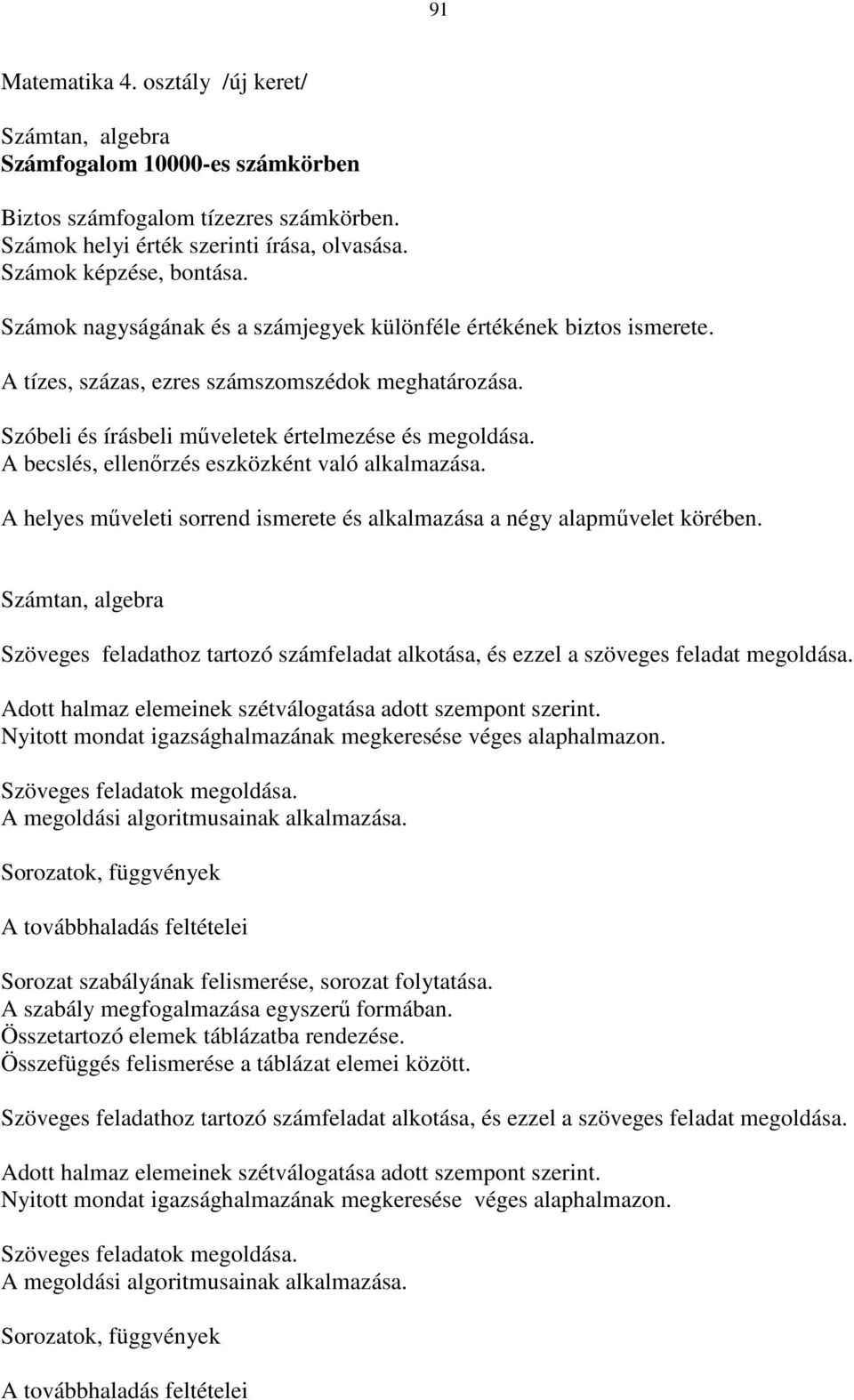 A becslés, ellenırzés eszközként való alkalmazása. A helyes mőveleti sorrend ismerete és alkalmazása a négy alapmővelet körében.