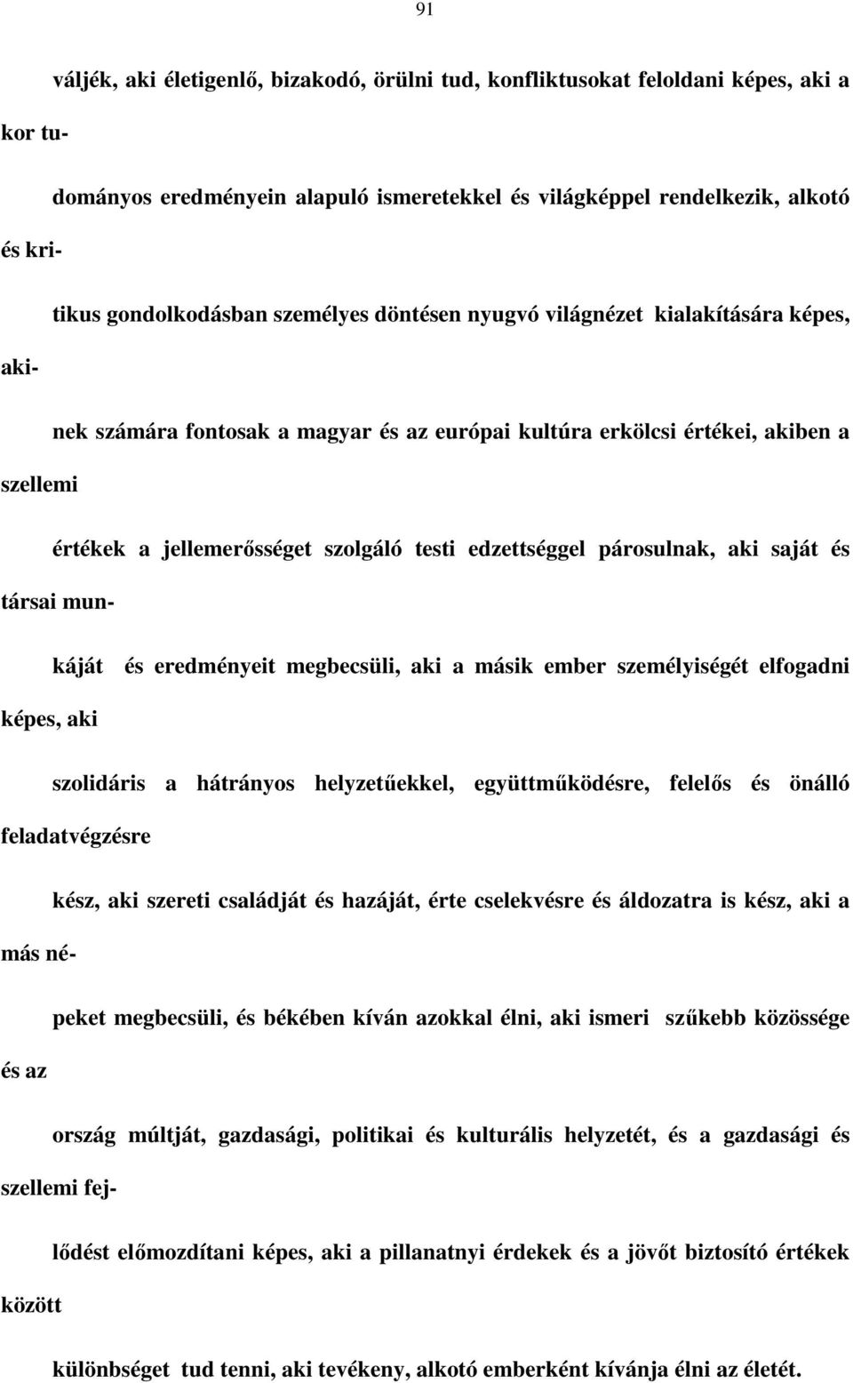 testi edzettséggel párosulnak, aki saját és társai mun- képes, aki káját és eredményeit megbecsüli, aki a másik ember személyiségét elfogadni szolidáris a hátrányos helyzetőekkel, együttmőködésre,