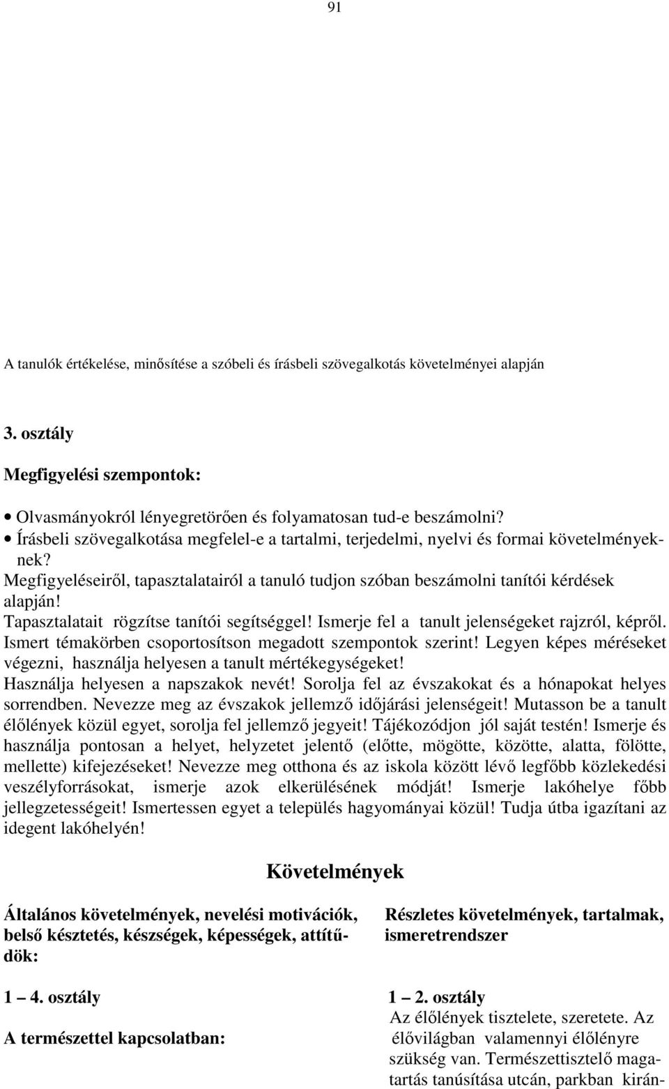 Tapasztalatait rögzítse tanítói segítséggel! Ismerje fel a tanult jelenségeket rajzról, képrıl. Ismert témakörben csoportosítson megadott szempontok szerint!