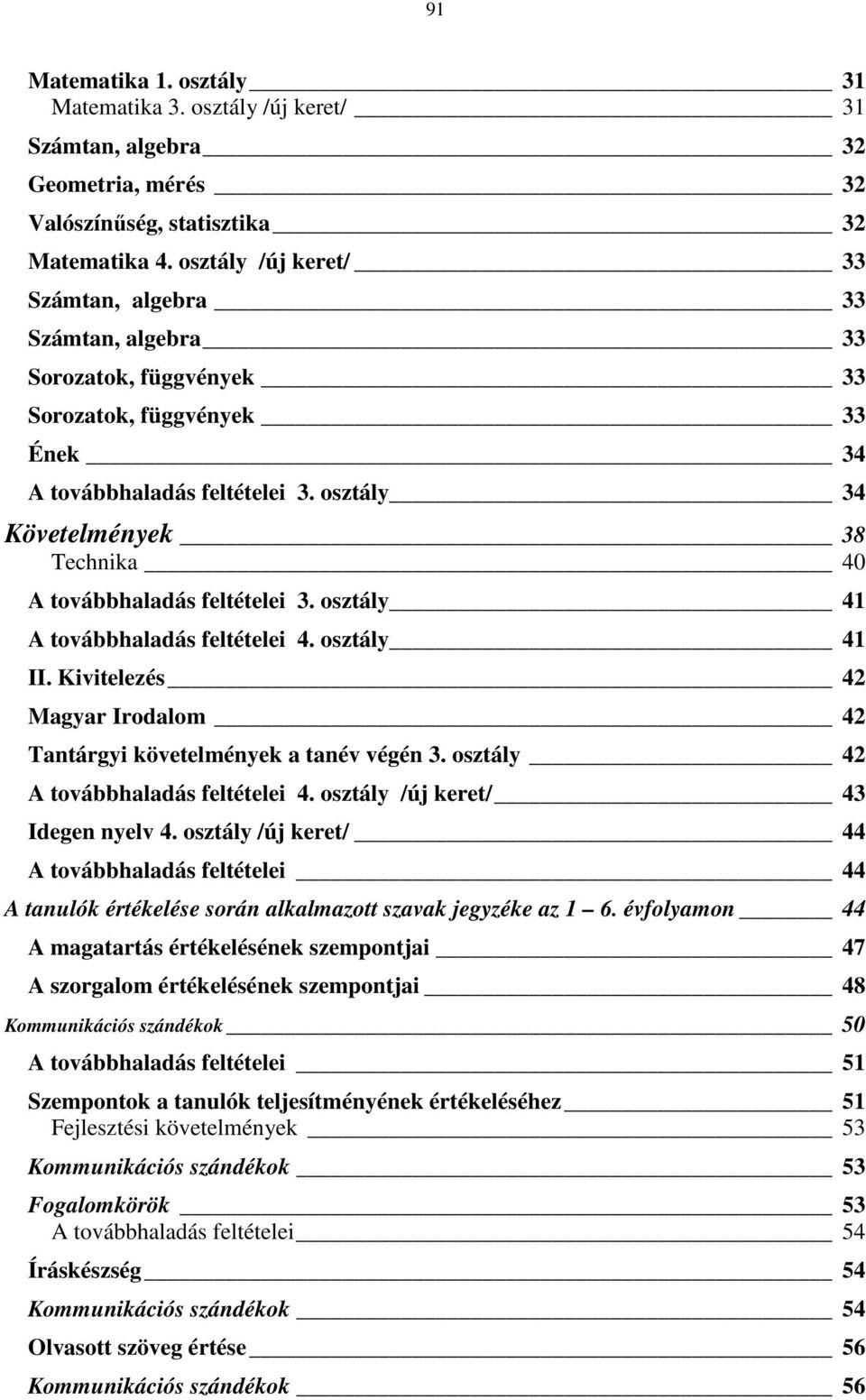 osztály 34 Követelmények 38 Technika 40 A továbbhaladás feltételei 3. osztály 41 A továbbhaladás feltételei 4. osztály 41 II. Kivitelezés 42 Magyar Irodalom 42 Tantárgyi követelmények a tanév végén 3.